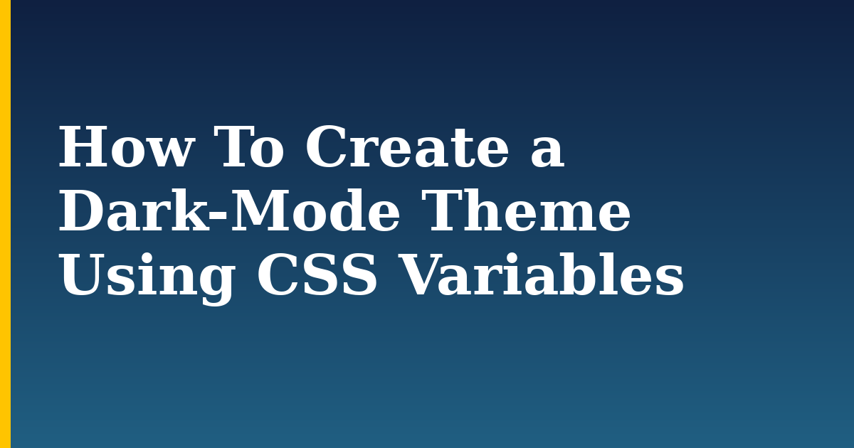 How To Create a Dark-Mode Theme Using CSS Variables