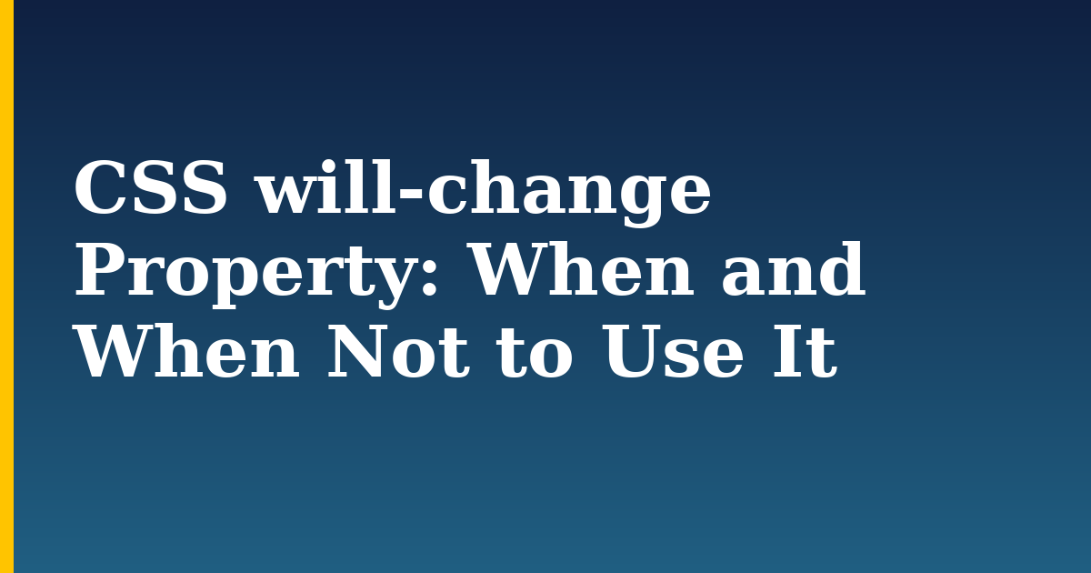 CSS will-change Property: When and When Not to Use It
