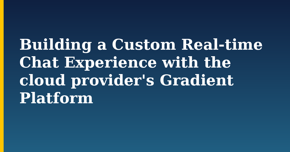 Building a Custom Real-time Chat Experience with the cloud provider’s Gradient Platform