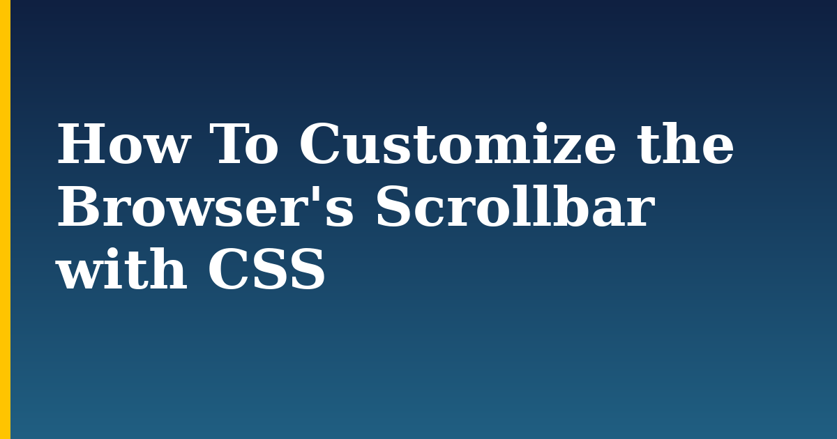 How To Customize the Browser’s Scrollbar with CSS
