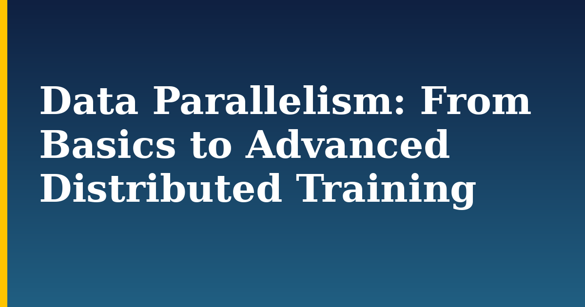Data Parallelism: From Basics to Advanced Distributed Training