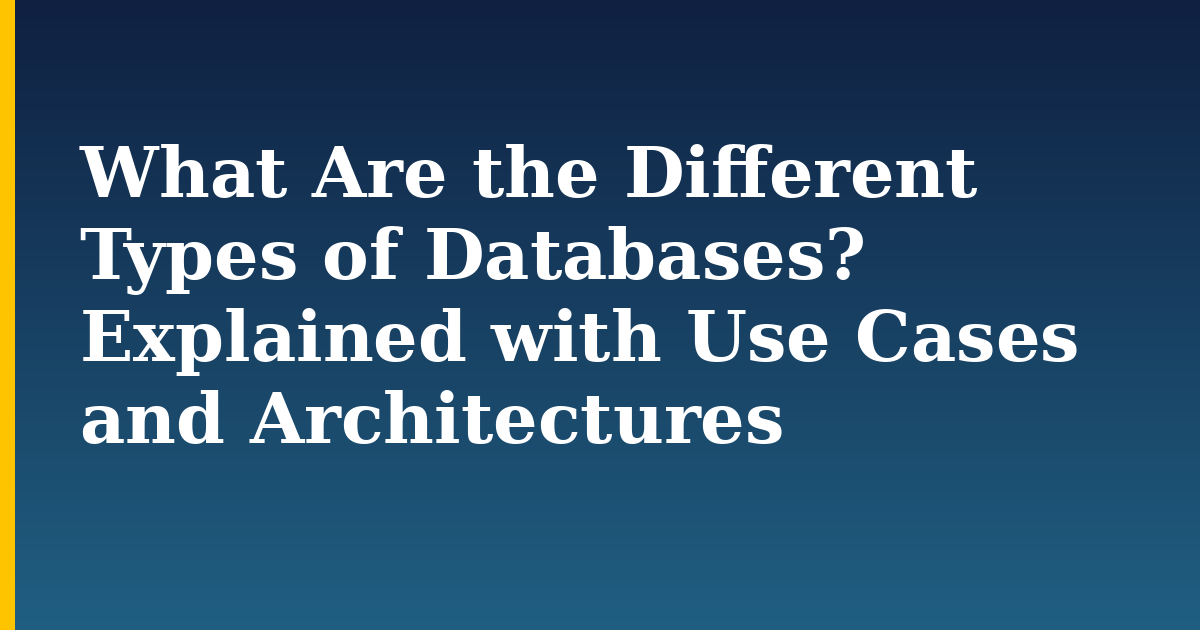 What Are the Different Types of Databases? Explained with Use Cases and Architectures