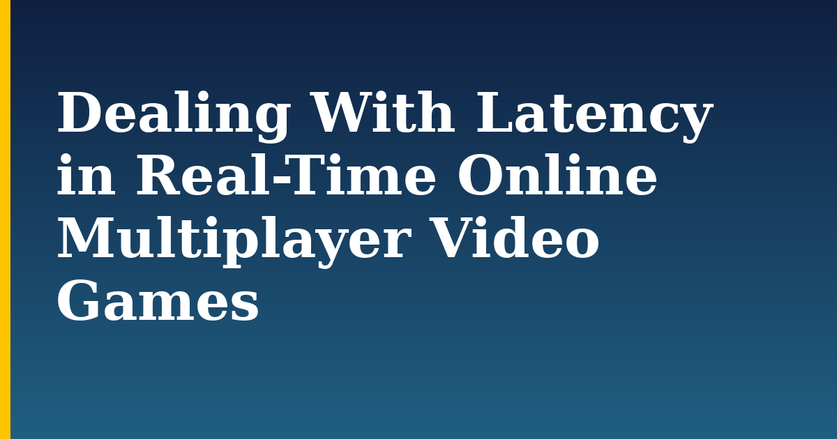 Dealing With Latency in Real-Time Online Multiplayer Video Games