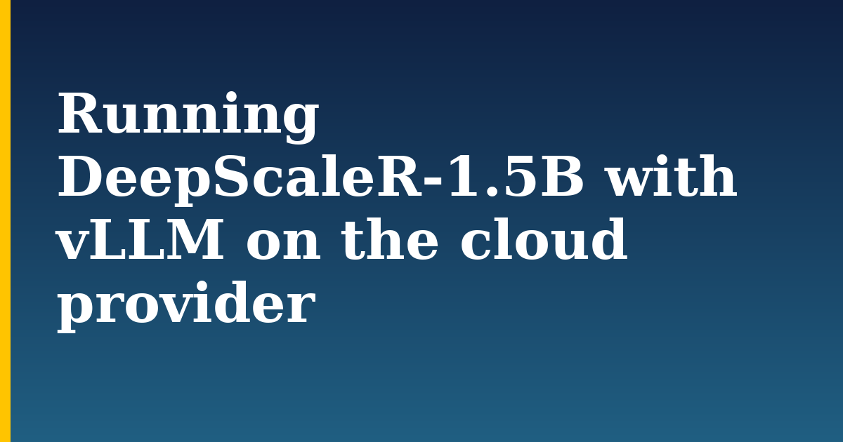 Running DeepScaleR-1.5B with vLLM on the cloud provider — step-by-step AI And Machine Learning tutorial on Progressive Robot