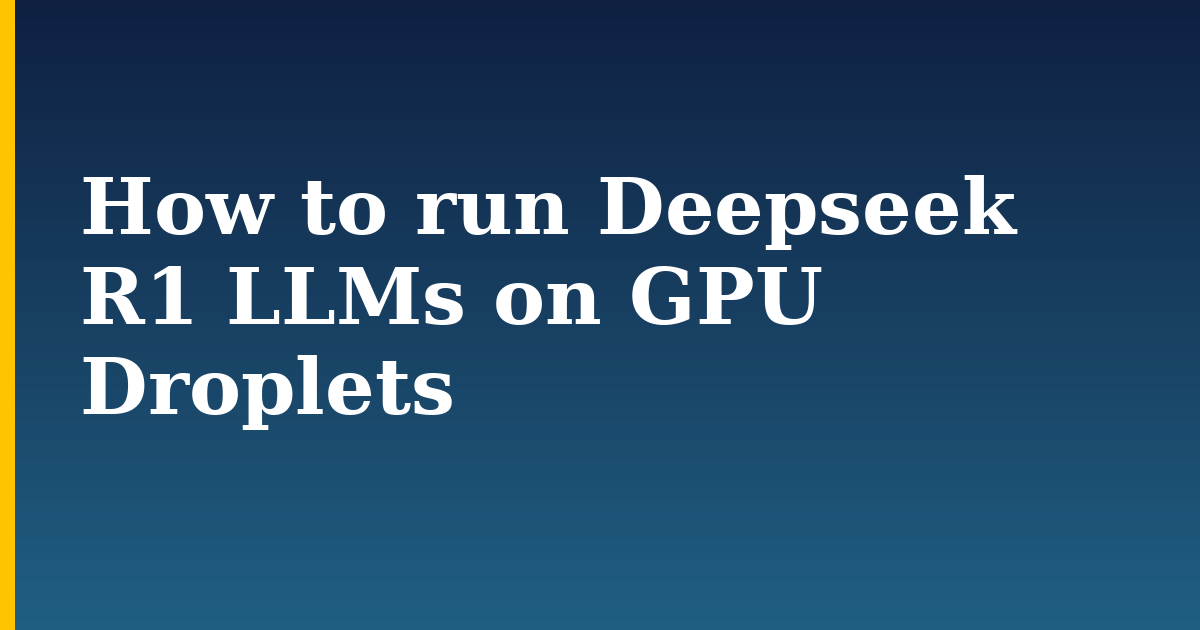 How to run Deepseek R1 LLMs on GPU Droplets — step-by-step AI And Machine Learning tutorial on Progressive Robot