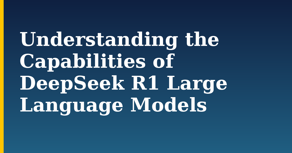Understanding the Capabilities of DeepSeek R1 Large Language Models