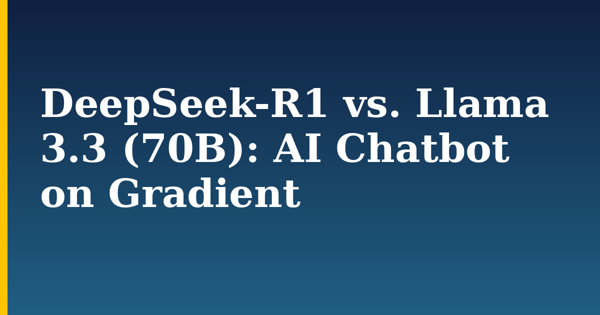 DeepSeek-R1 vs. Llama 3.3 (70B): AI Chatbot on Gradient — step-by-step AI And Machine Learning tutorial on Progressive Robot