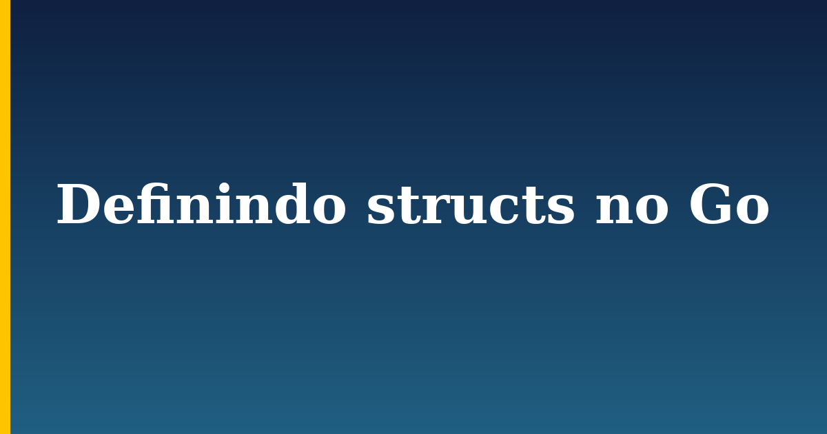 Definindo structs no Go