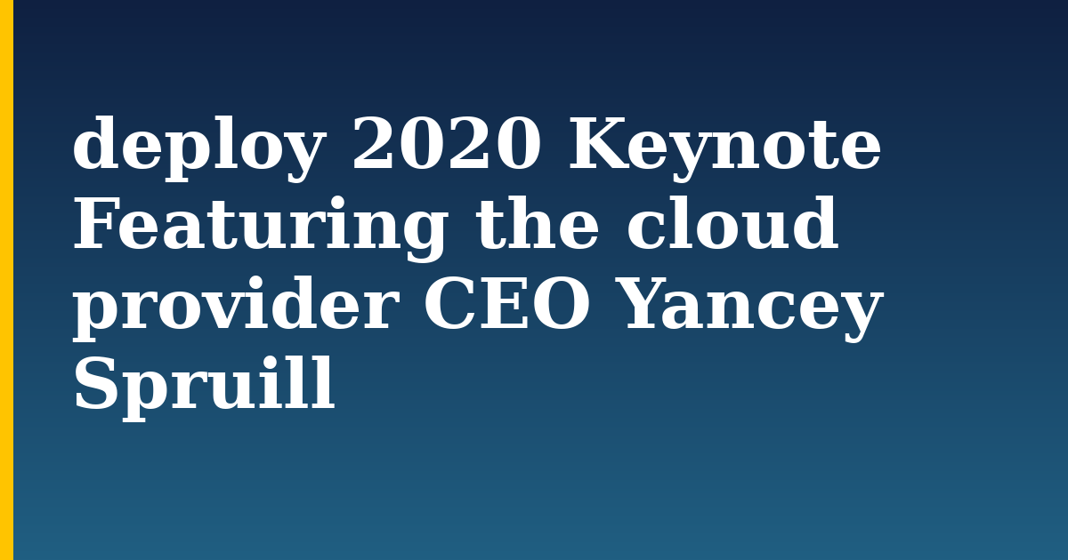 deploy 2020 Keynote Featuring the cloud provider CEO Yancey Spruill