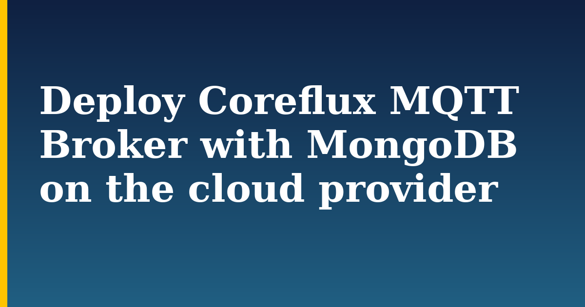 Deploy Coreflux MQTT Broker with MongoDB on the cloud provider