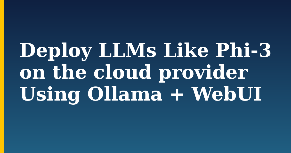 Deploy LLMs Like Phi-3 on the cloud provider Using Ollama + WebUI — step-by-step AI And Machine Learning tutorial on Progressive Robot