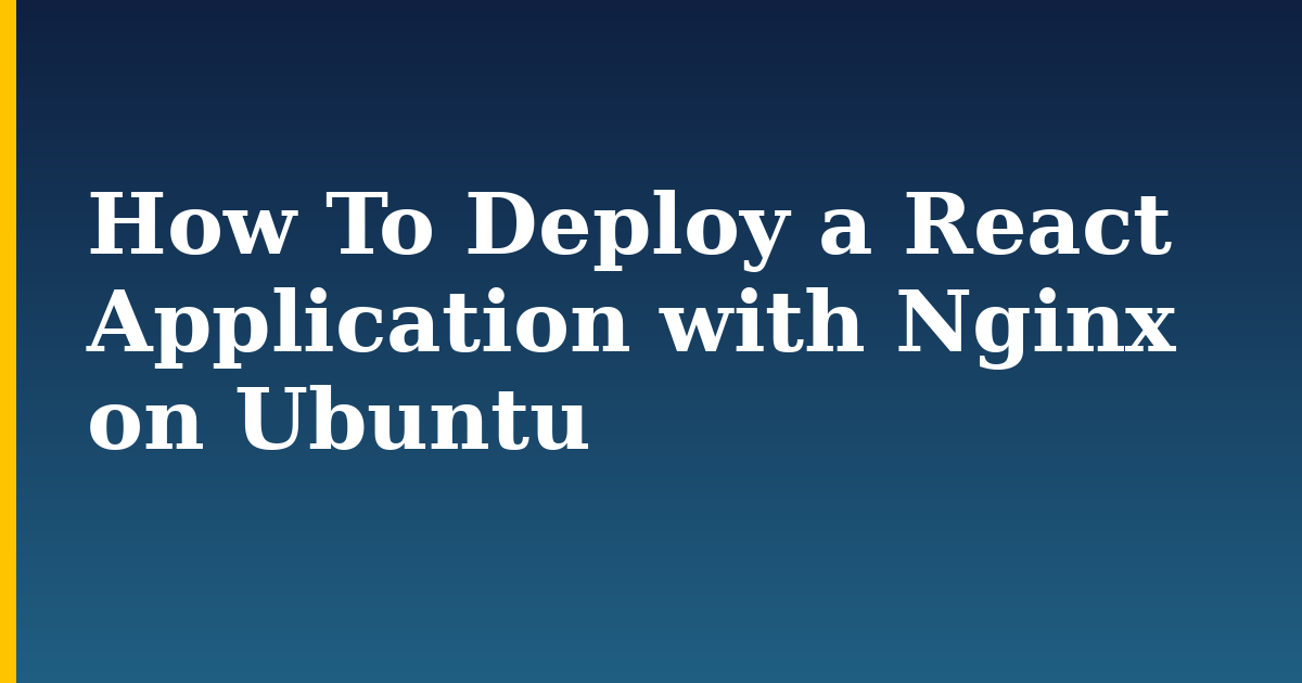 How To Deploy a React Application with Nginx on Ubuntu — step-by-step Linux tutorial on Progressive Robot