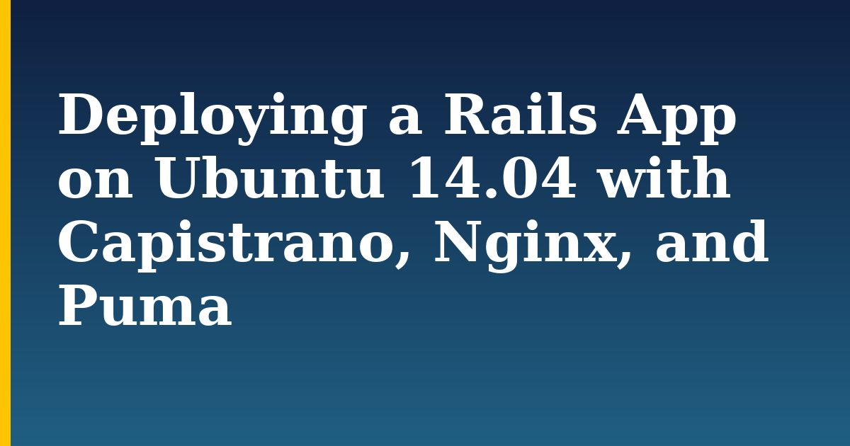 Deploying a Rails App on Ubuntu 14.04 with Capistrano, Nginx, and Puma