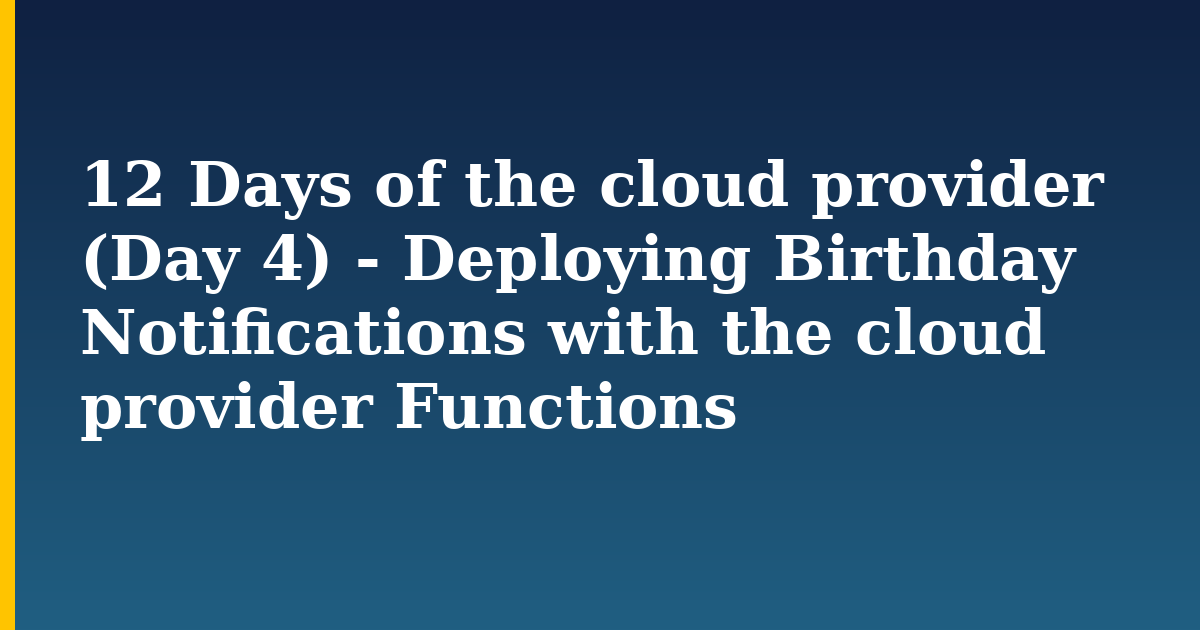 12 Days of the cloud provider (Day 4) - Deploying Birthday Notifications with the cloud provider Functions — Databases tutorial on Progressive Robot