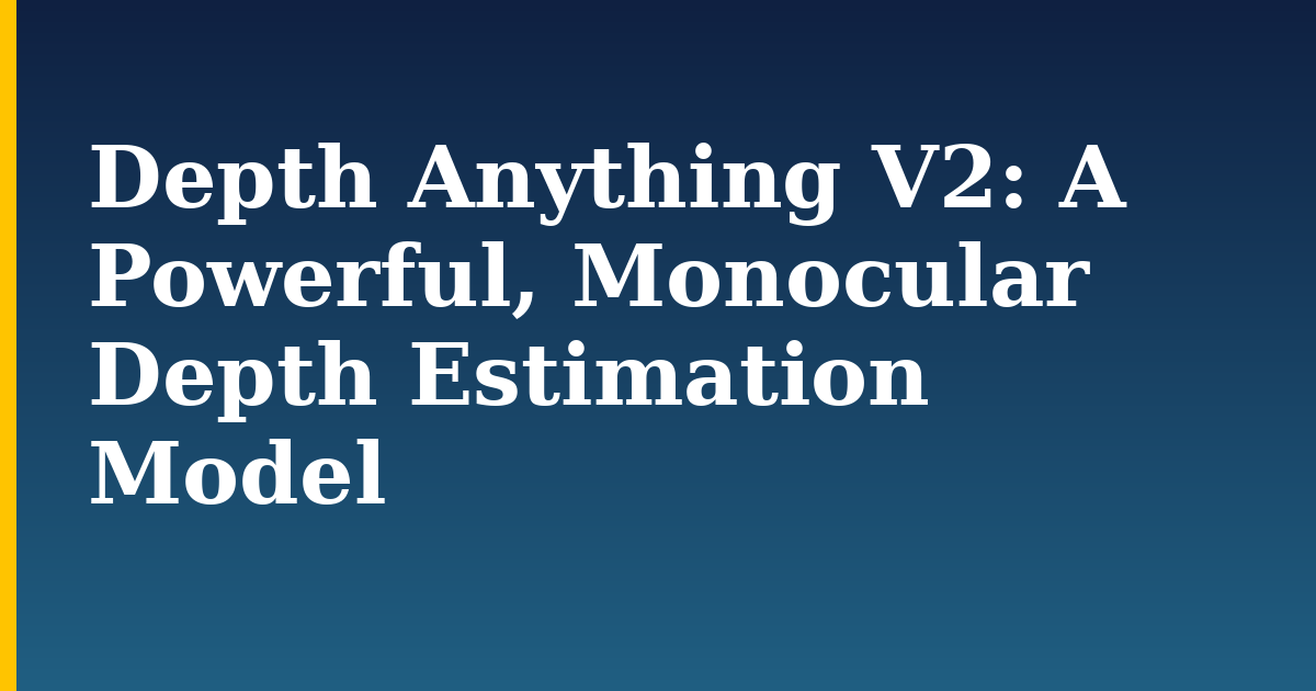 Depth Anything V2: A Powerful, Monocular Depth Estimation Model