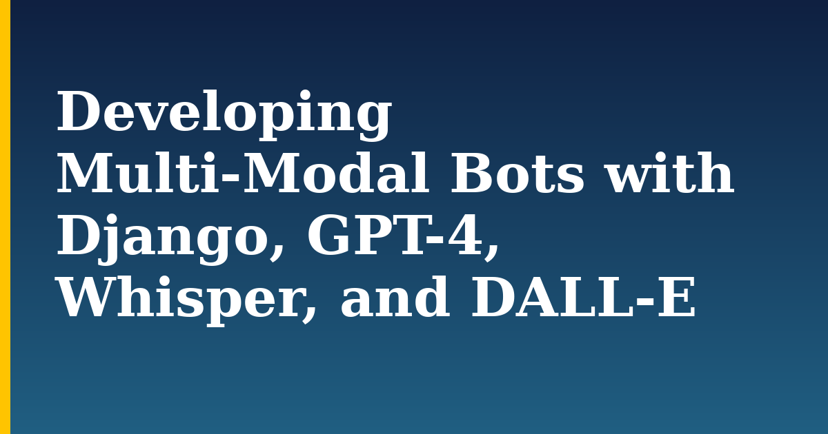 Developing Multi-Modal Bots with Django, GPT-4, Whisper, and DALL-E — step-by-step Python tutorial on Progressive Robot