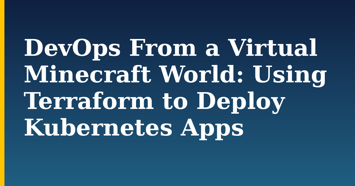 DevOps From a Virtual Minecraft World: Using Terraform to Deploy Kubernetes Apps — step-by-step Kubernetes tutorial on Progressive Robot