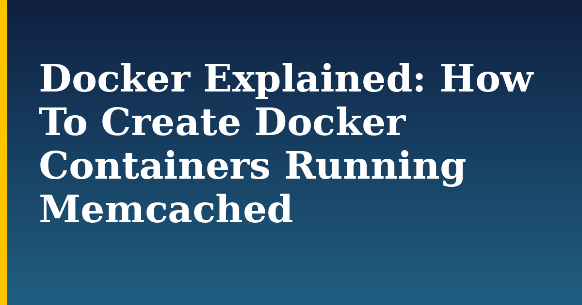 Docker Explained: How To Create Docker Containers Running Memcached — step-by-step Docker tutorial on Progressive Robot
