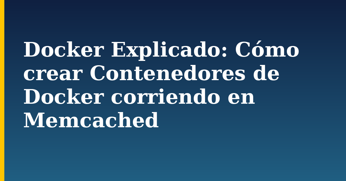 Docker Explicado: Cómo crear Contenedores de Docker corriendo en Memcached — step-by-step Docker tutorial on Progressive Robot