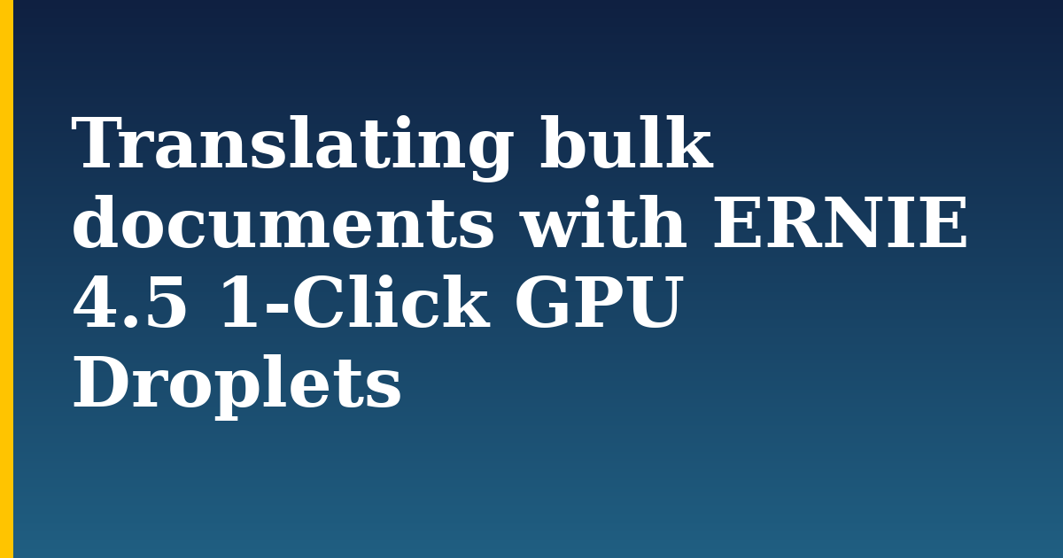 Translating bulk documents with ERNIE 4.5 1-Click GPU Droplets — step-by-step AI And Machine Learning tutorial on Progressive Robot