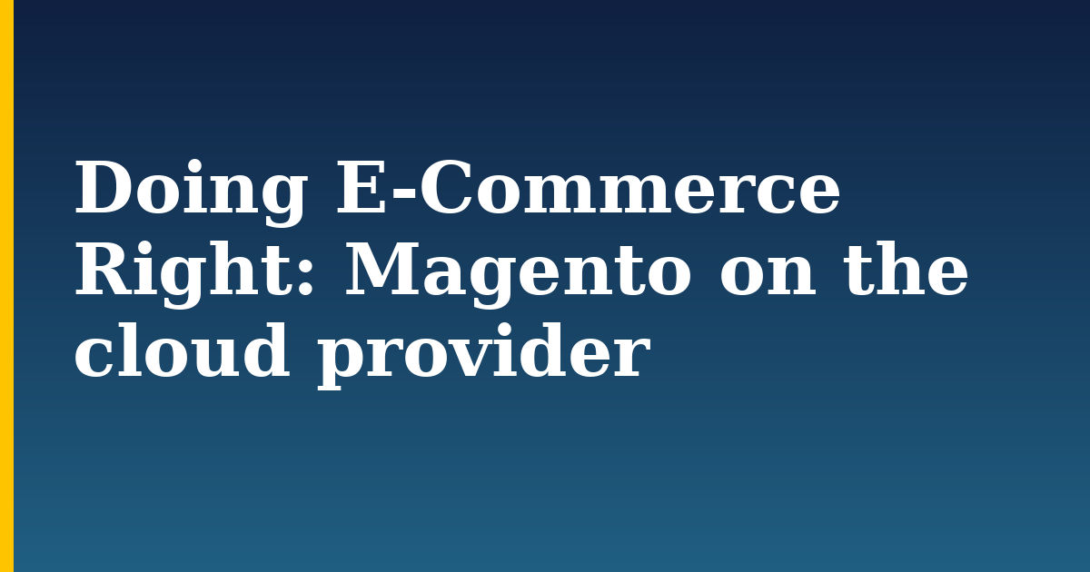 Doing E-Commerce Right: Magento on the cloud provider
