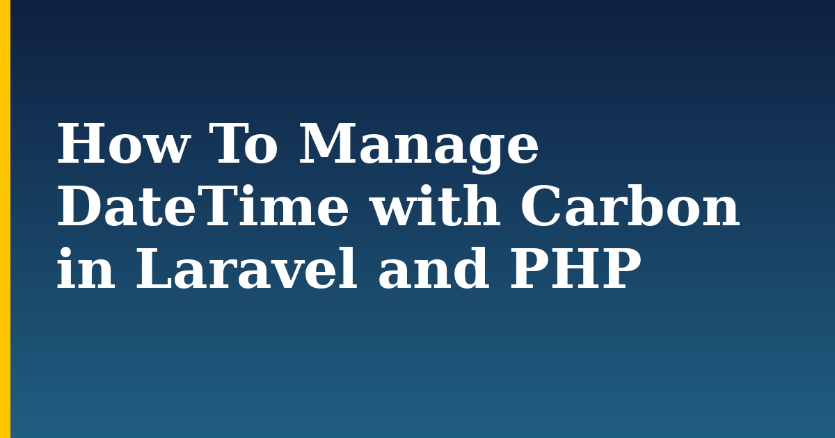 How To Manage DateTime with Carbon in Laravel and PHP