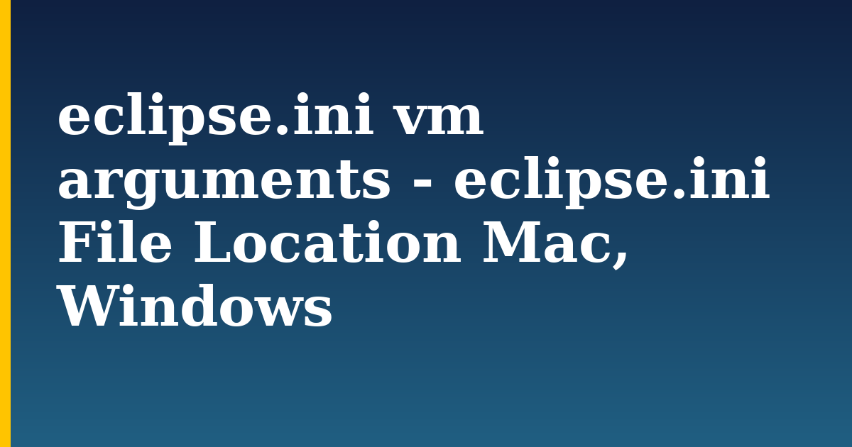 eclipse.ini vm arguments – eclipse.ini File Location Mac, Windows