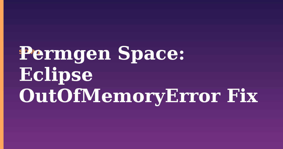 permgen space illustration for: Eclipse OutOfMemoryError Fix