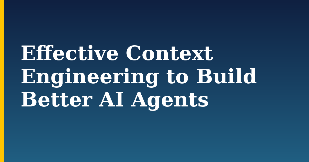Effective Context Engineering to Build Better AI Agents