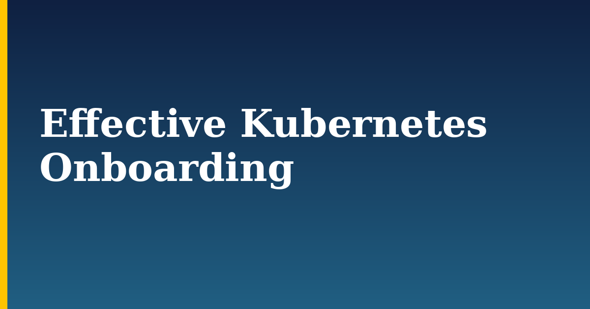 Effective Kubernetes Onboarding