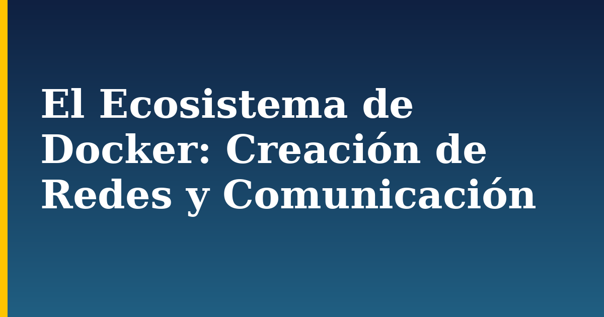 El Ecosistema de Docker: Creación de Redes y Comunicación — step-by-step Docker tutorial on Progressive Robot