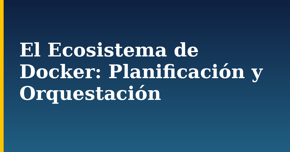 El Ecosistema de Docker: Planificación y Orquestación — step-by-step Docker tutorial on Progressive Robot