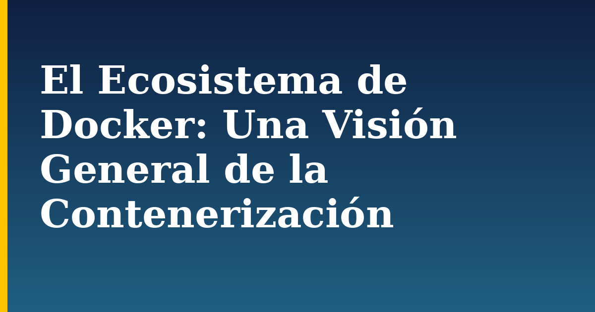 El Ecosistema de Docker: Una Visión General de la Contenerización — step-by-step Docker tutorial on Progressive Robot