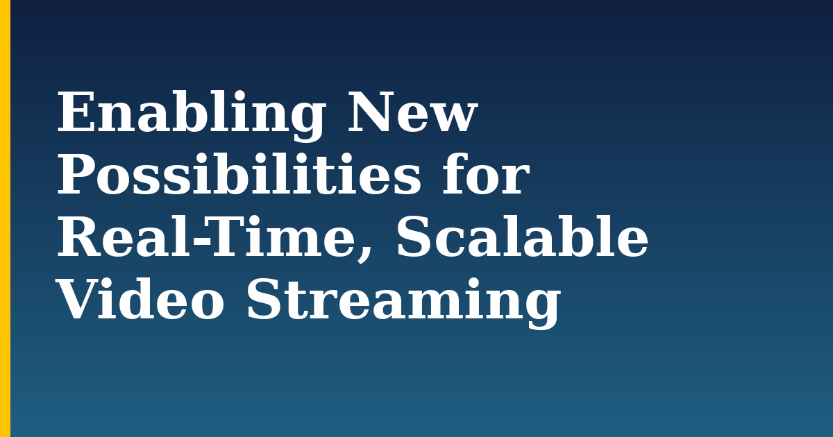 Enabling New Possibilities for Real-Time, Scalable Video Streaming