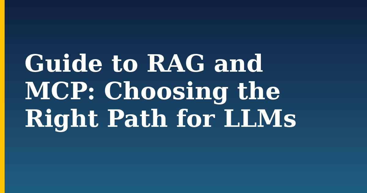 Guide to RAG and MCP: Choosing the Right Path for LLMs