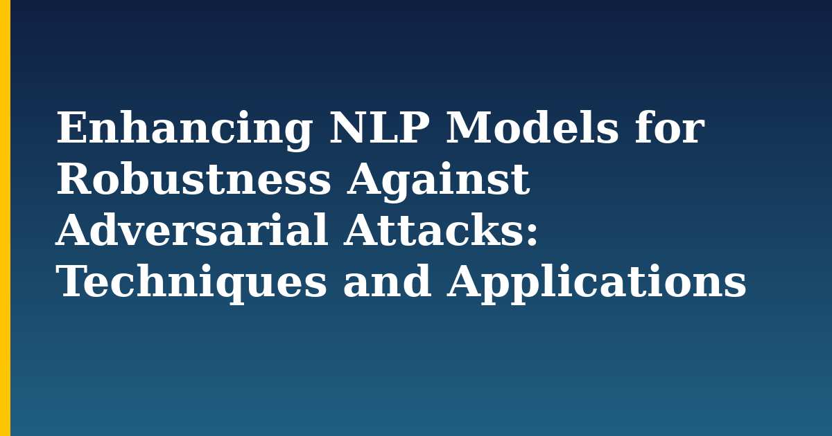 Enhancing NLP Models for Robustness Against Adversarial Attacks: Techniques and Applications