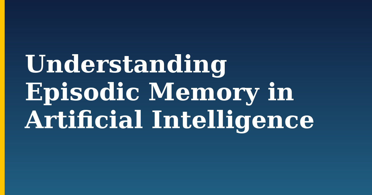 Understanding Episodic Memory in Artificial Intelligence — step-by-step AI And Machine Learning tutorial on Progressive Robot