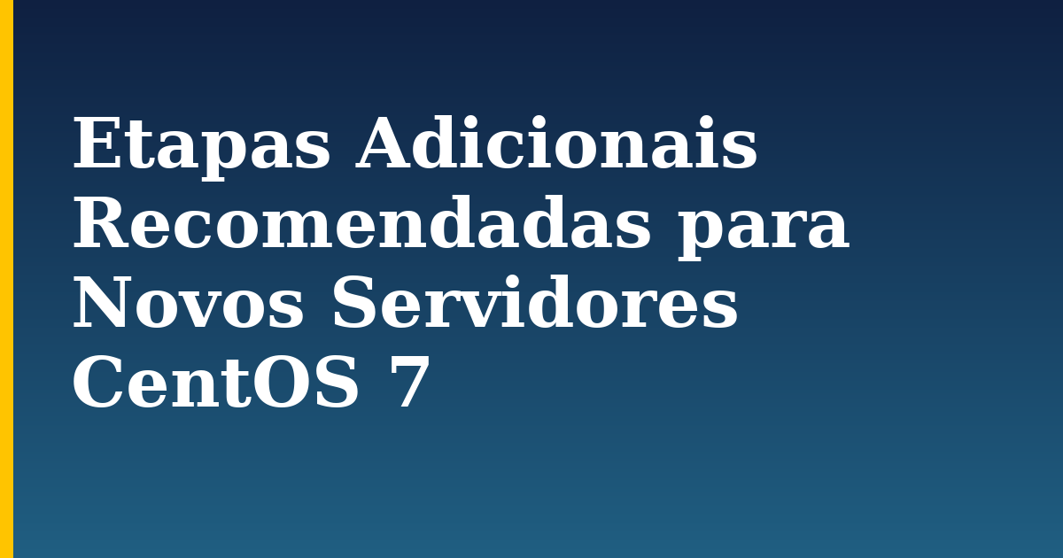 Etapas Adicionais Recomendadas para Novos Servidores CentOS 7