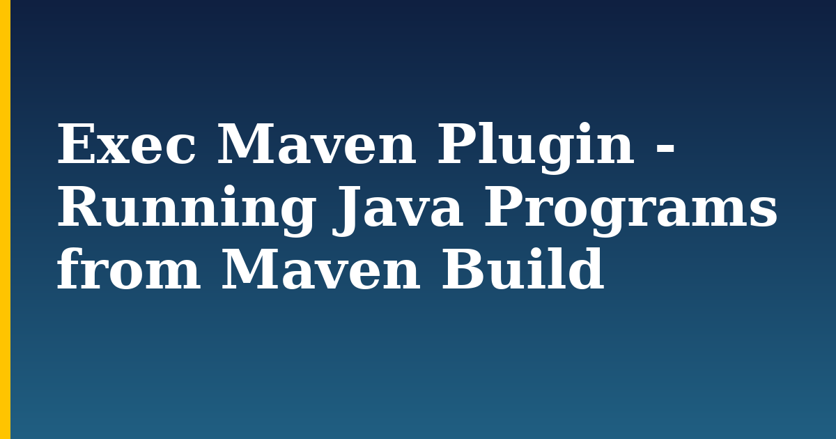 Exec Maven Plugin – Running Java Programs from Maven Build