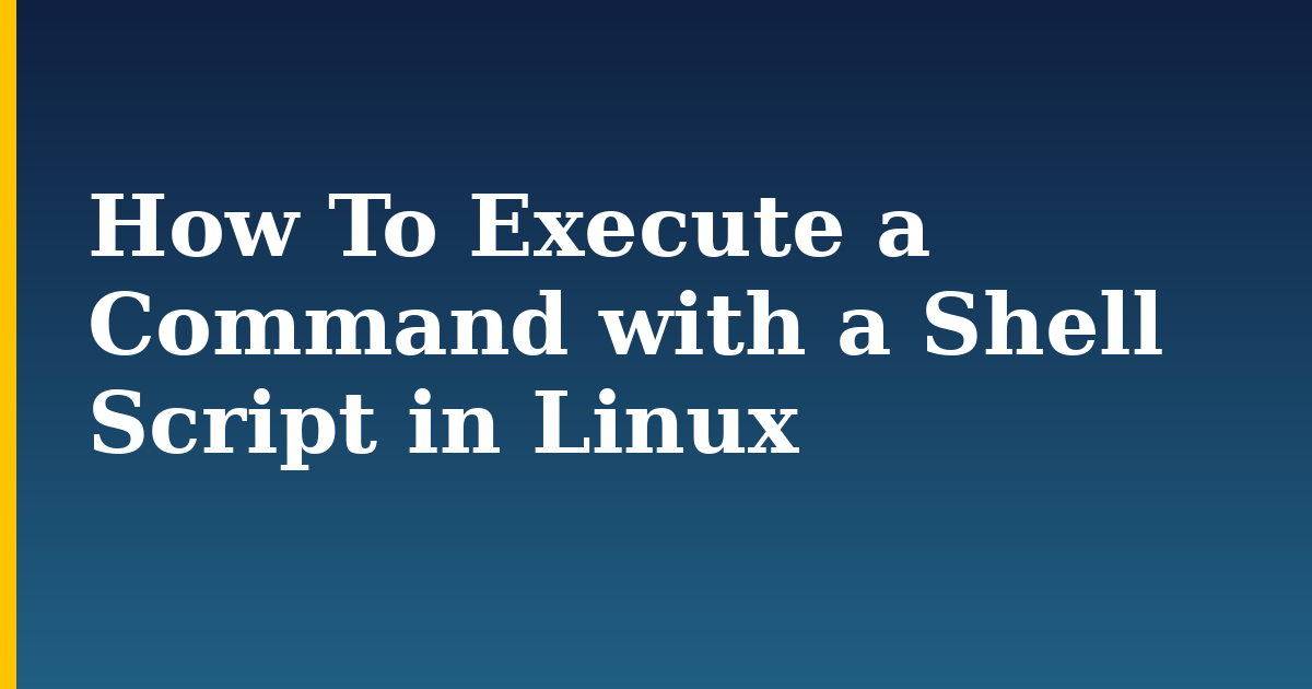 How To Execute a Command with a Shell Script in Linux