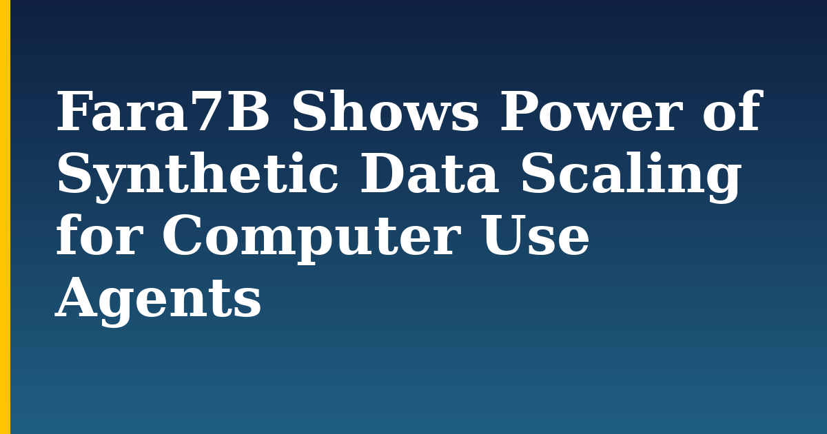 Fara7B Shows Power of Synthetic Data Scaling for Computer Use Agents — step-by-step AI And Machine Learning tutorial on Progressive Robot