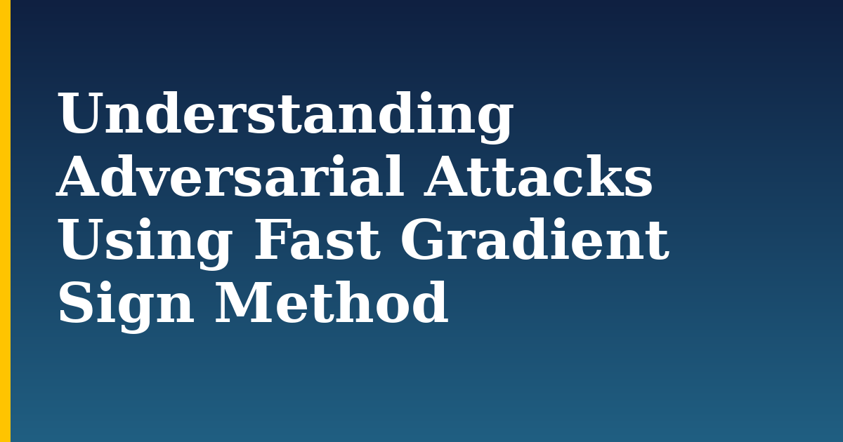 Understanding Adversarial Attacks Using Fast Gradient Sign Method — step-by-step AI And Machine Learning tutorial on Progressive Robot