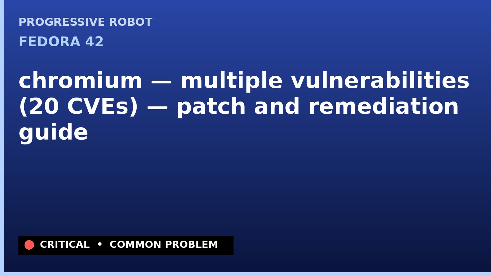 Fedora 42 — chromium — multiple vulnerabilities (20 CVEs) — patch and remediation guide — diagnosis and fix on Fedora 42