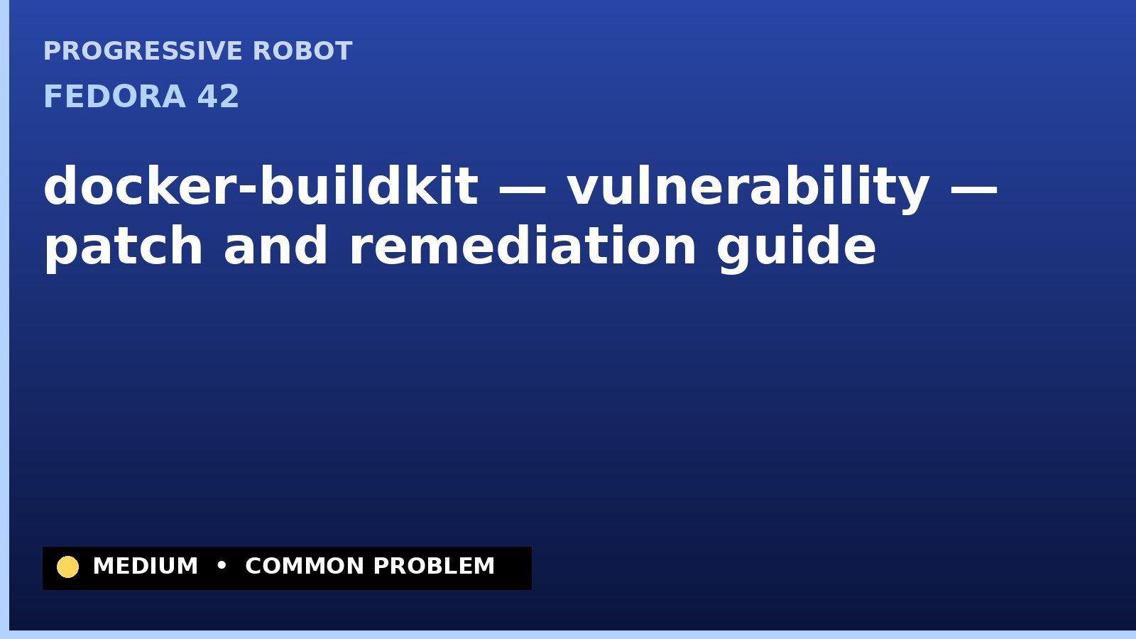 Fedora 42 — docker-buildkit — vulnerability — patch and remediation guide — diagnosis and fix on Fedora 42
