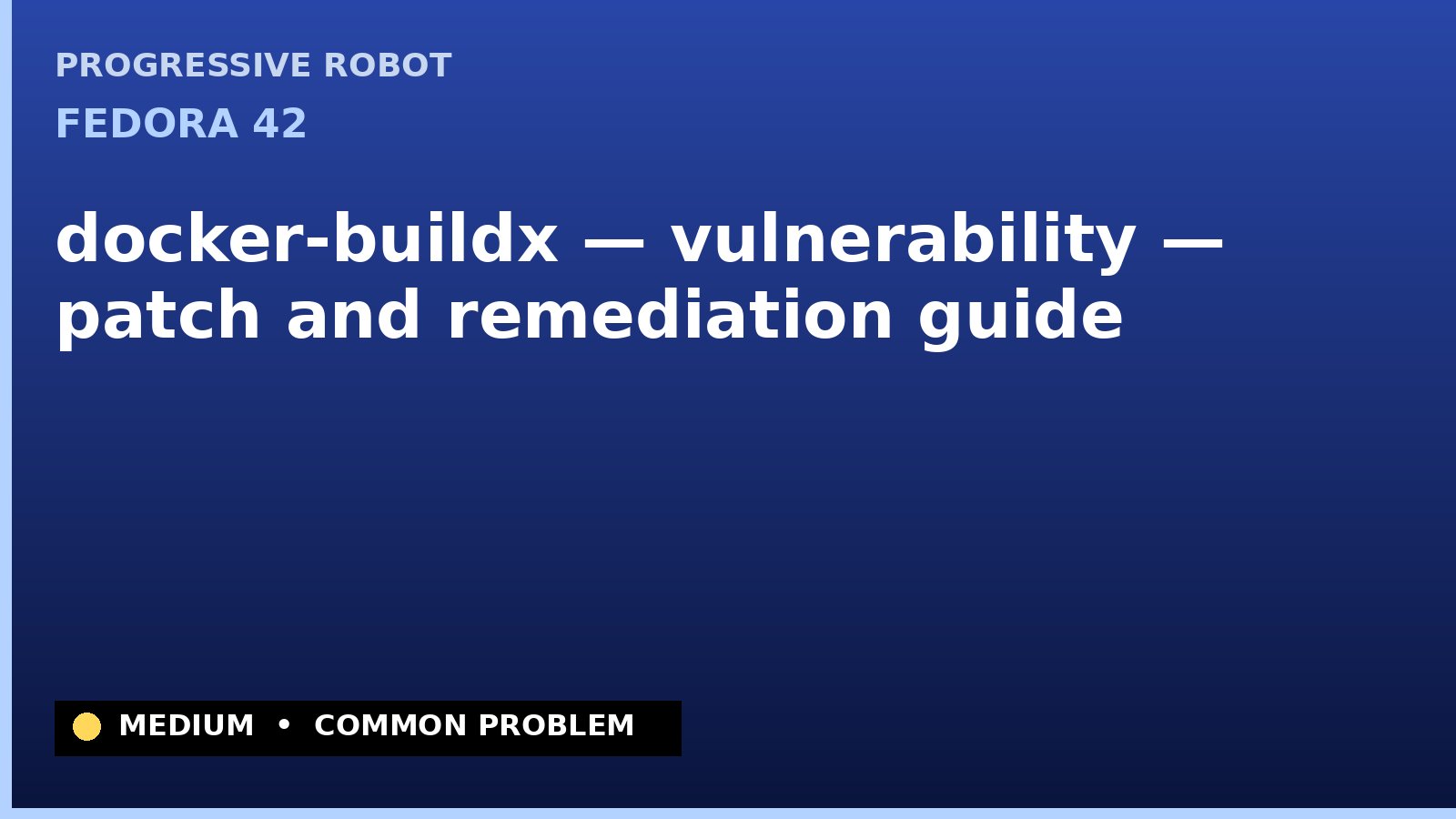 Fedora 42 — docker-buildx — vulnerability — patch and remediation guide — diagnosis and fix on Fedora 42