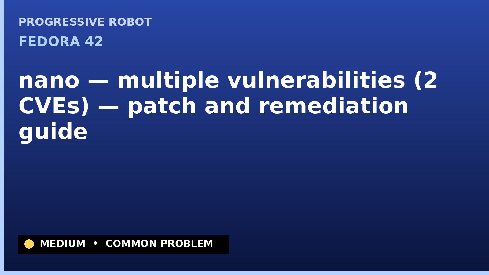Fedora 42 — nano — multiple vulnerabilities (2 CVEs) — patch and remediation guide — diagnosis and fix on Fedora 42