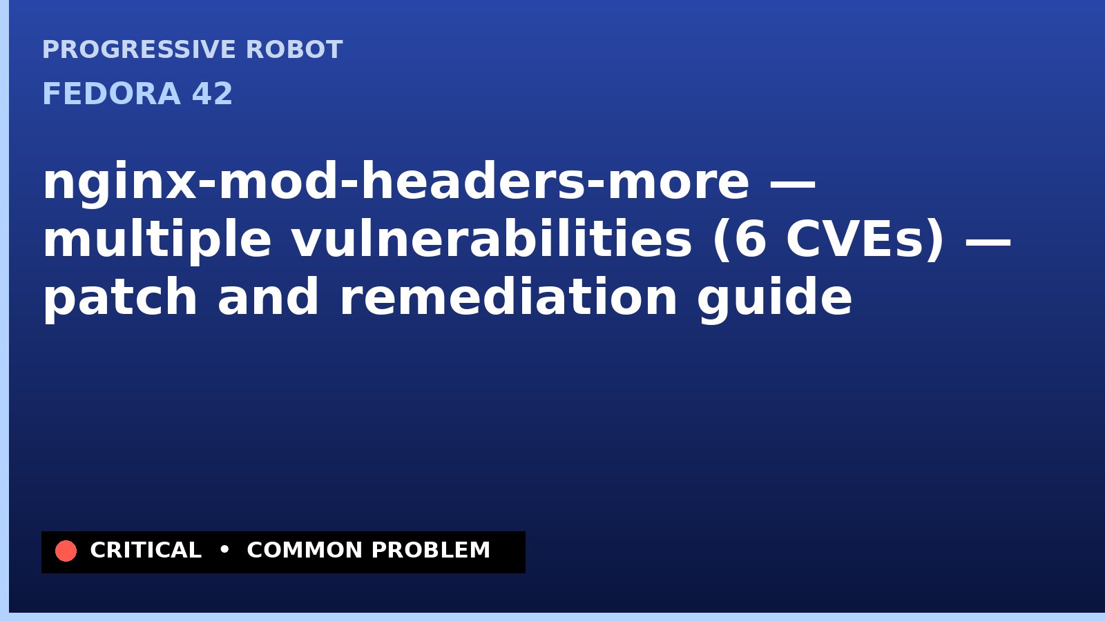 Fedora 42 — nginx-mod-headers-more — multiple vulnerabilities (6 CVEs) — patch and remediation guide — diagnosis and fix on Fedora 42