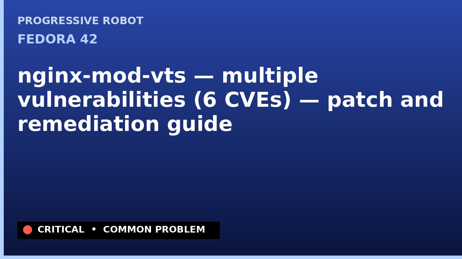 Fedora 42 — nginx-mod-vts — multiple vulnerabilities (6 CVEs) — patch and remediation guide — diagnosis and fix on Fedora 42