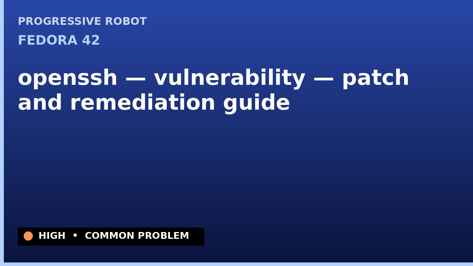 Fedora 42 — openssh — vulnerability — patch and remediation guide — diagnosis and fix on Fedora 42