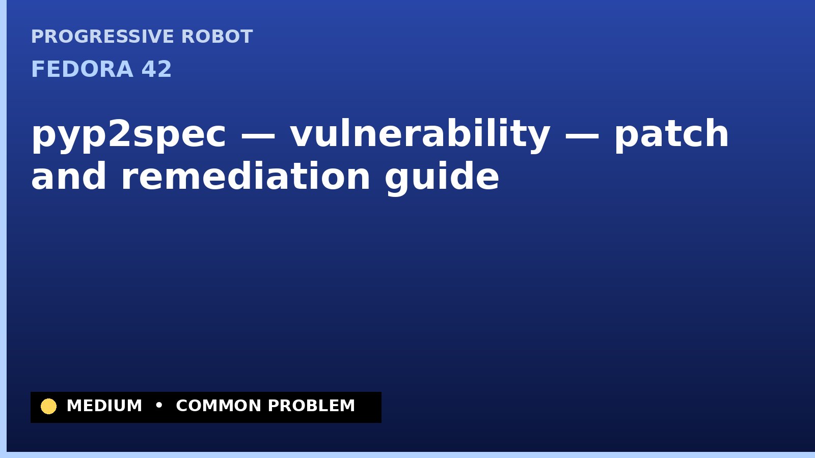 Fedora 42 — pyp2spec — vulnerability — patch and remediation guide — diagnosis and fix on Fedora 42